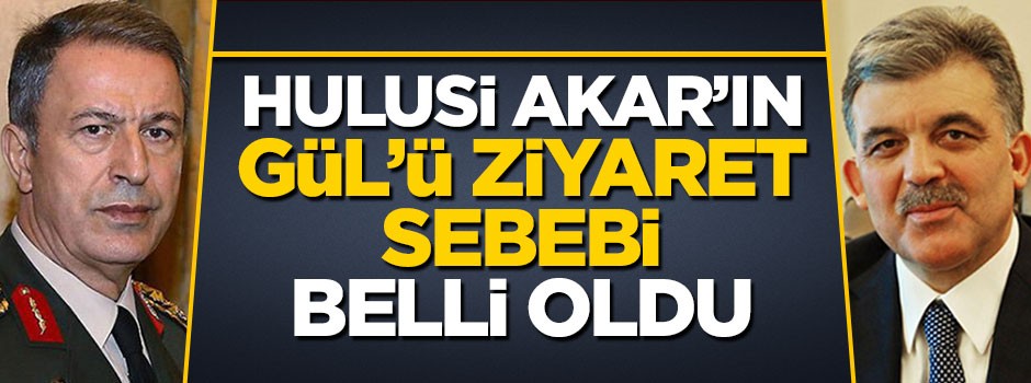 Hulusi Akar'ın Gül'ü ziyaret sebebi ortaya çıktı