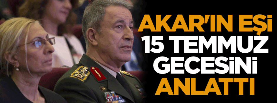 Hulusi Akar'ın eşi 15 temmuz gecesini anlattı