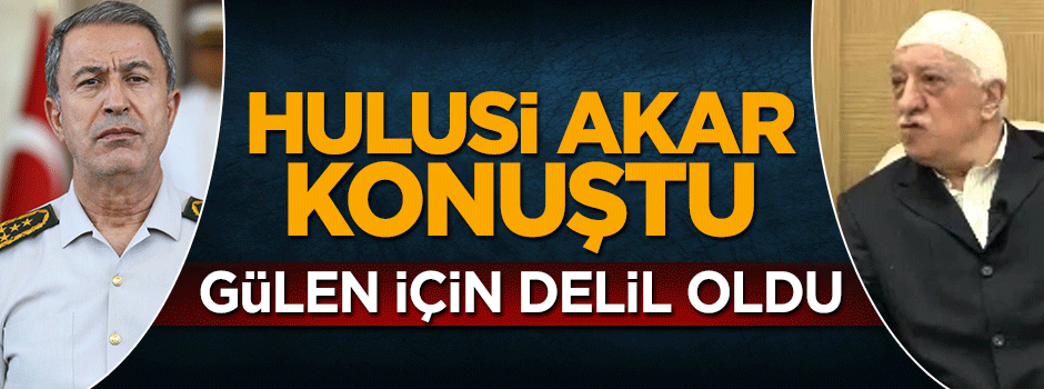 Hulusi Akar'ın ifadesi teröristbaşı Gülen'in iadesi için delil oldu
