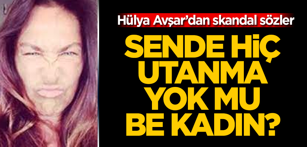 Hülya Avşar'dan skandal sözler! Böyle rezalet görülmedi