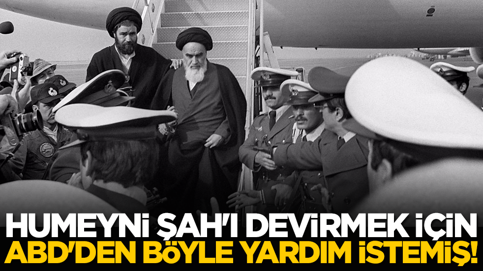 Humeyni Şah'ı devirmek için ABD'den böyle yardım istemiş!
