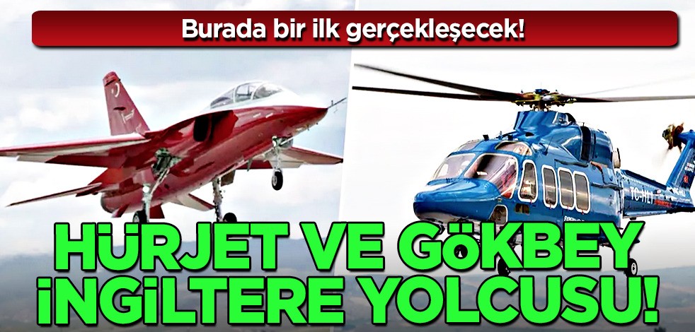 HÜRJET, GÖKBEY! TUSAŞ teknolojisi ilk kez İngiltere yolcusu, uçacak! Türk uçakları ile ilgili tüm detaylar burada
