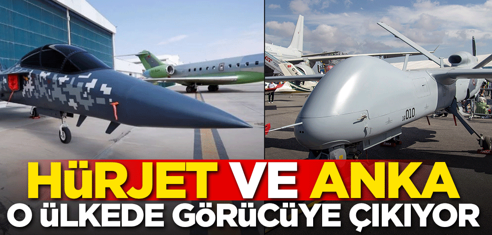Hürjet ve Anka o ülkede görücüye çıkıyor
