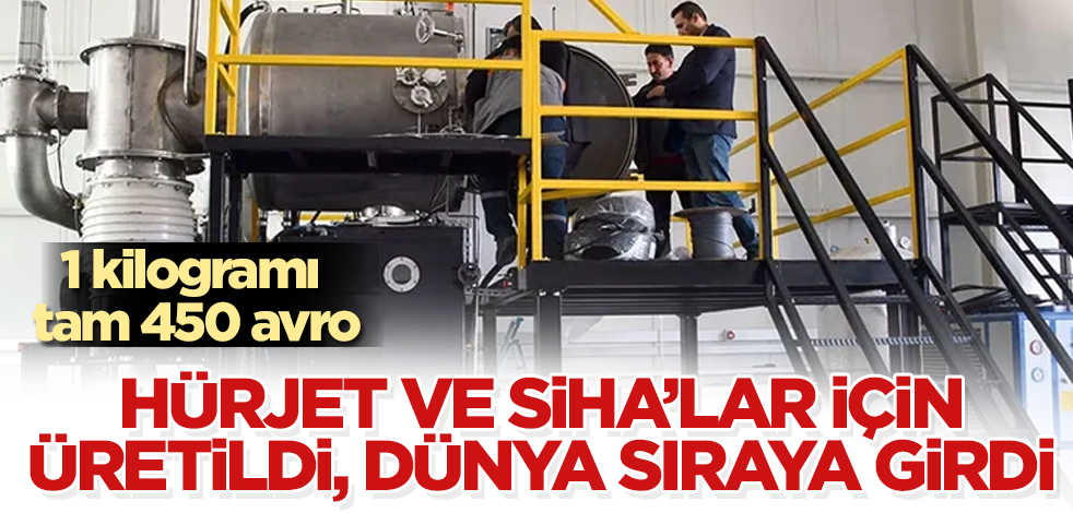 Hürjet ve SİHA'lar için üretildi, dünya sıraya girdi! 1 kilogramı tam 450 avro