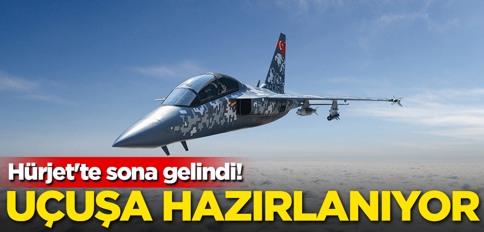 Hürjet'te sona gelindi! Uçuşa hazırlanıyor