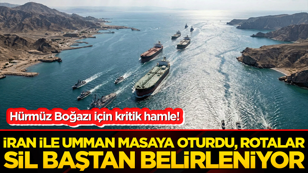 Hürmüz Boğazı için kritik hamle! İran ile Umman masaya oturdu, rotalar sil baştan belirleniyor!