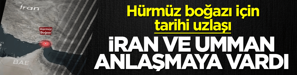 Hürmüz boğazı için tarihi uzlaşı: İran ve Umman anlaştı