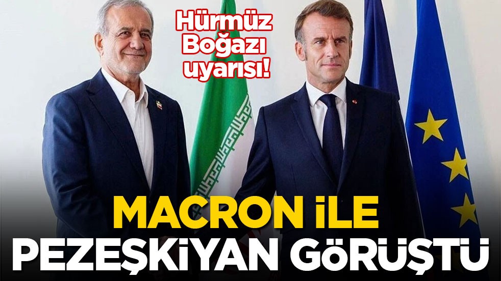 Hürmüz Boğazı uyarısı! Macron ile Pezeşkiyan görüştü