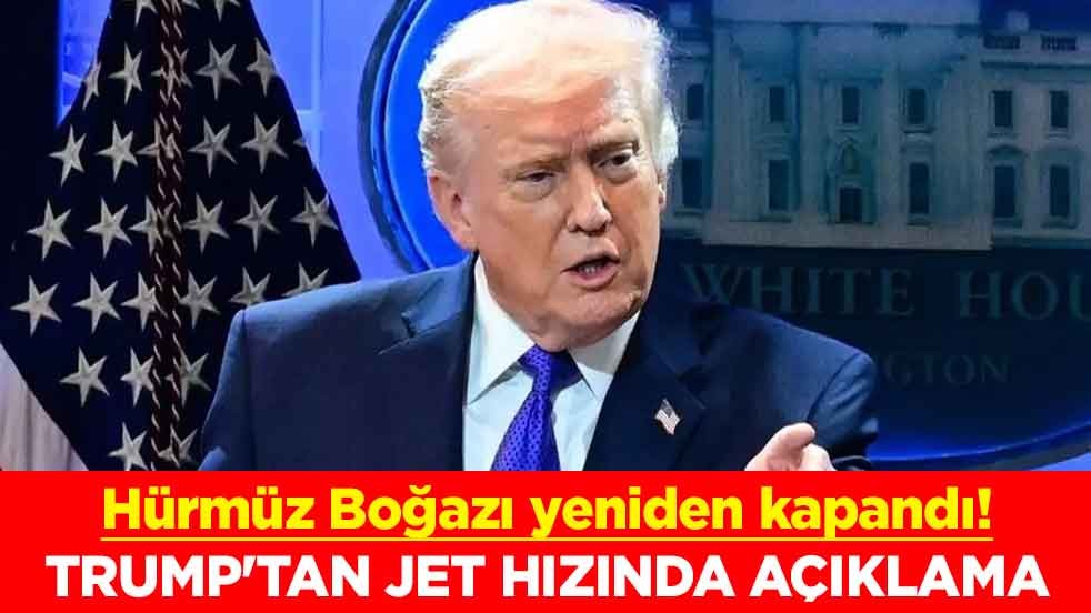 Hürmüz Boğazı yeniden kapandı! ABD Başkanı Trump'tan jet hızında açıklama
