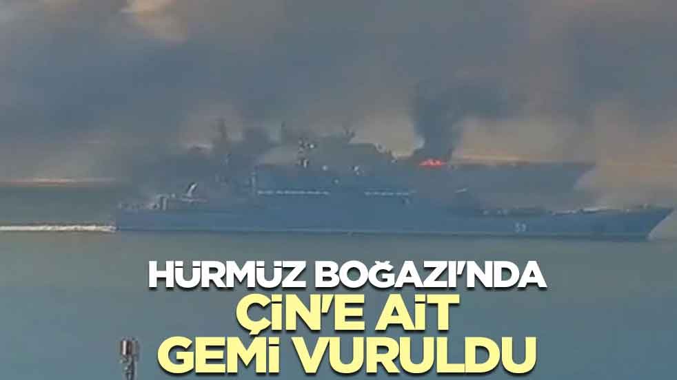 Hürmüz Boğazı'nda Çin'e ait gemi vuruldu