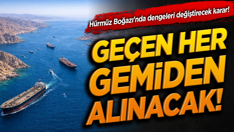 Hürmüz Boğazı'nda dengeleri değiştirecek karar! Geçen her gemiden harç alınacak!