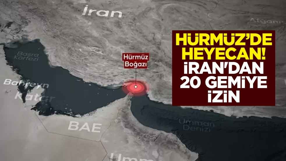 Hürmüz Boğazı'nda heyecan! İran'dan 20 gemiye izin