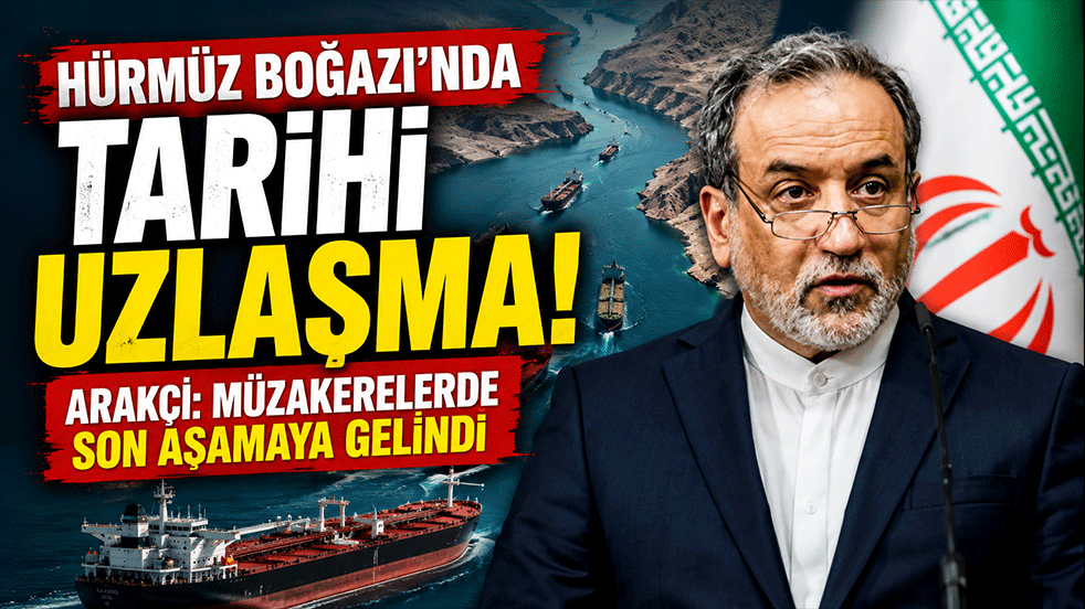 Hürmüz Boğazı'nda tarihi uzlaşma! Arakçi: Müzakerelerde son aşamaya gelindi