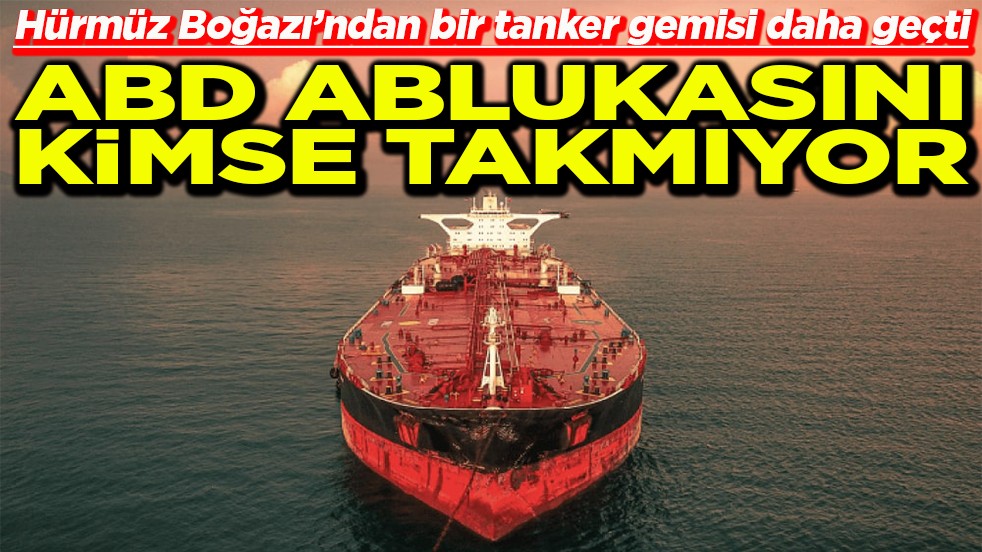 Hürmüz Boğazı’ndan bir tanker gemisi daha geçti ABD ablukasını kimse takmıyor