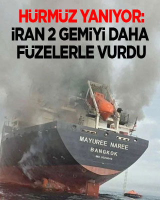 Hürmüz yanıyor: İran ABD-İsrail'e ait iki gemiyi daha füzelerle vurdu