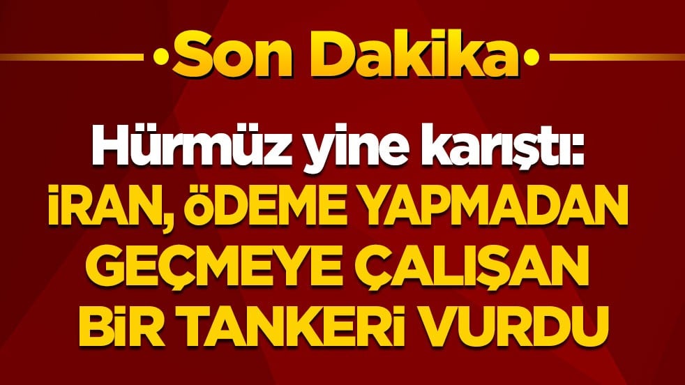 Hürmüz yine karıştı: İran ödeme yapmadan geçmeye çalışan bir tankeri vurdu