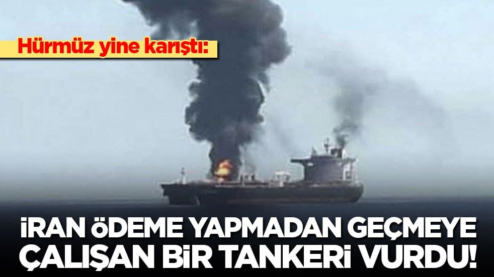 Hürmüz yine karıştı: İran ödeme yapmadan geçmeye çalışan bir tankeri vurdu