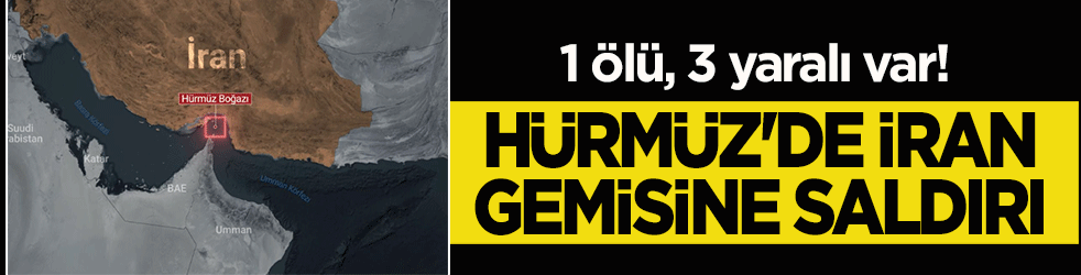 Hürmüz’de İran gemisine saldırı: 1 ölü, 3 yaralı var!