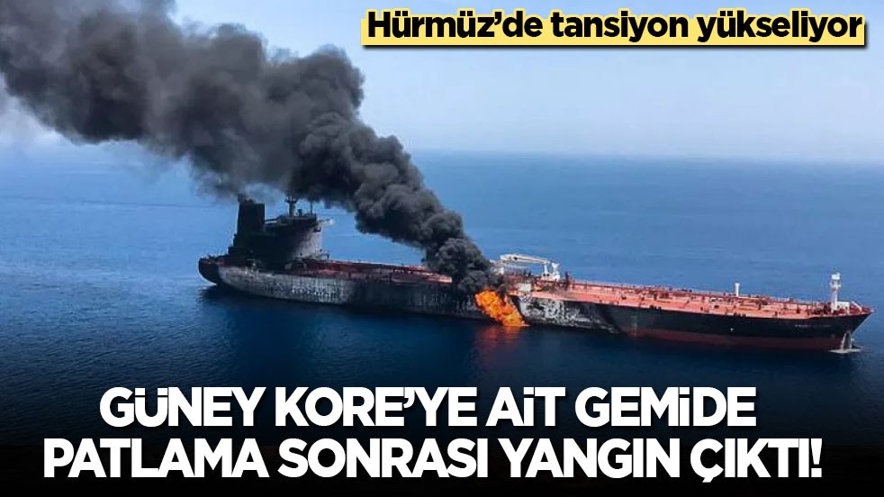 Hürmüz’de tansiyon yükseliyor: Güney Kore’ye ait gemide patlama ve yangın!