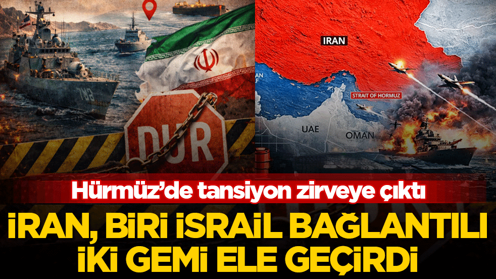 Hürmüz’de tansiyon zirveye çıktı! İran, biri İsrail bağlantılı iki gemiyi ele geçirdi