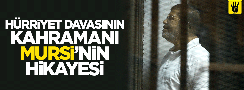 Hürriyet davasının kahramanı Mursi’nin hikayesi