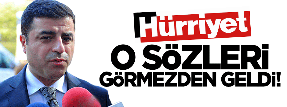 Hürriyet, Demirtaş'ın sözlerini görmezden geldi!