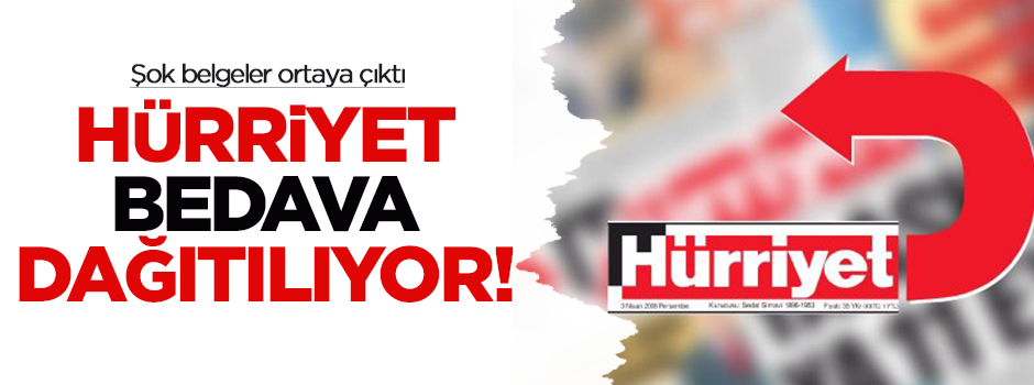 Hürriyet gazetesi bedava dağıtılıyor! İşte belgesi..