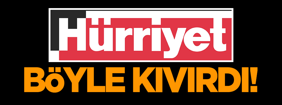 Hürriyet gazetesi böyle kıvırdı!
