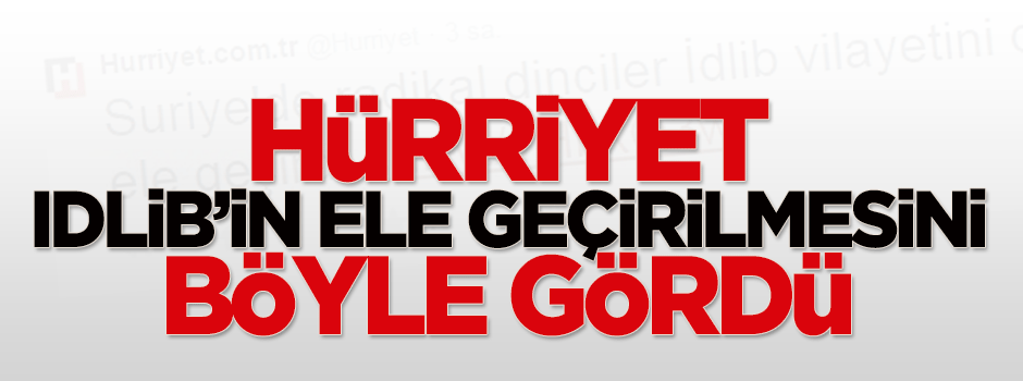Hürriyet Idlib'in ele geçirilmesini böyle gördü!