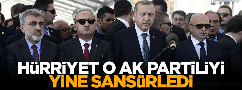 Hürriyet o AK Partiliyi yine sansürledi