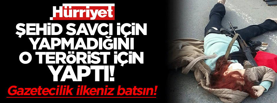 Hürriyet Şehit Savcı'ya yapmadığını o terörist için yaptı