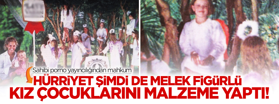 Hürriyet şimdi de 'melek' figürlü kız çocuklarını malzeme yaptı