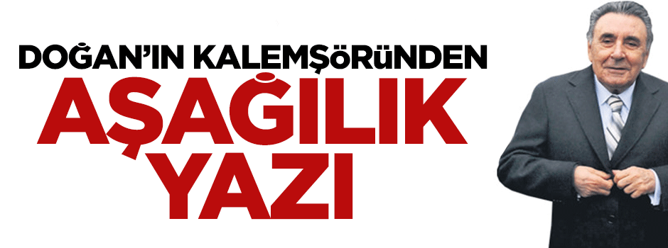 Hürriyet yazarı Selahattin Duman'dan aşağılık yazı
