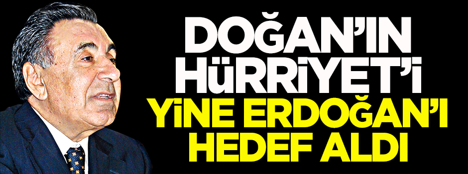 Hürriyet yine Erdoğan'ı hedef aldı