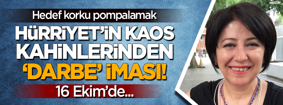 Hürriyet'in kaos kahinlerinden 'darbe' iması: 16 Ekimde...