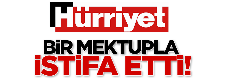 Hürriyet'te deprem! İzzet Çapa zehir zemberek mektupla istifa etti!