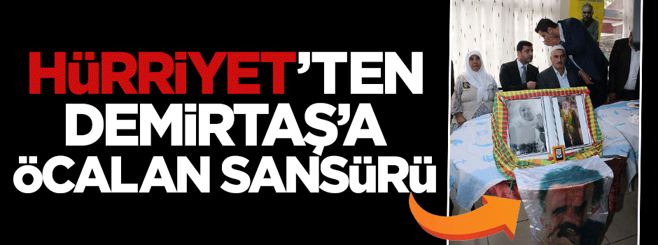 Hürriyet'ten Selahattin Demirtaş'a Öcalan sansürü