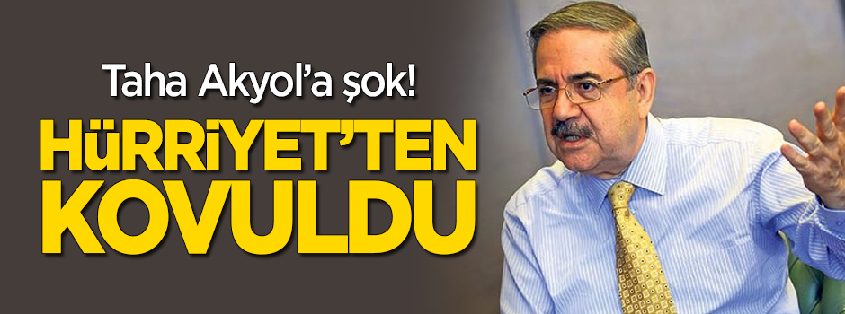 Hürriyet'ten Taha Akyol'a şok! Kovuldu