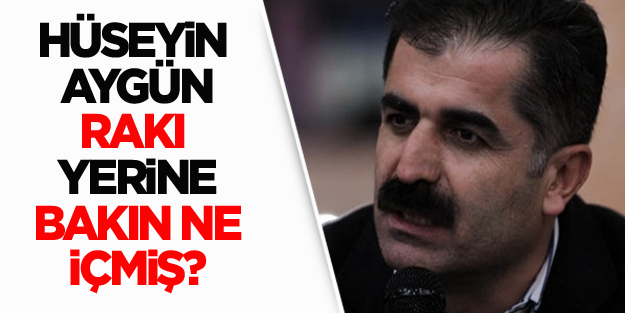 Hüseyin Aygün rakı yerine bakın ne içmiş?