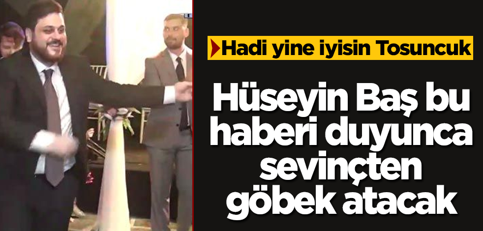 Hüseyin Baş bu haberi duyunca sevinçten göbek atacak! Hadi yine iyisin Tosuncuk