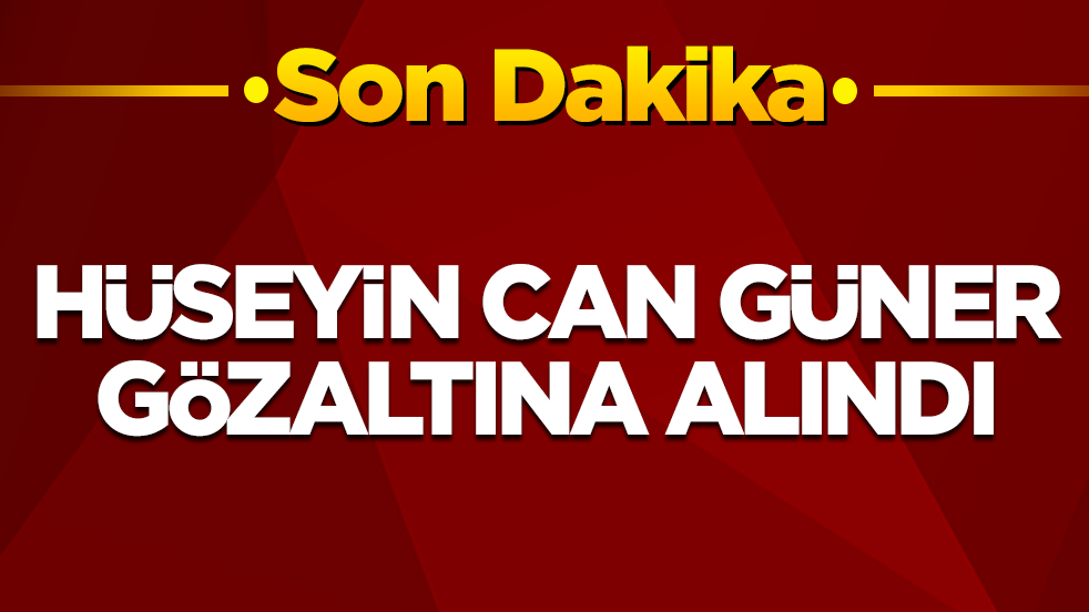 Hüseyin Can Güner gözaltına alındı