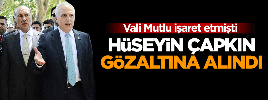Hüseyin Çapkın gözaltına alındı!