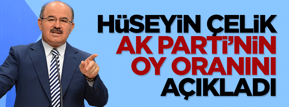 Hüseyin Çelik, son seçim anketini açıkladı