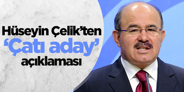 Hüseyin Çelik'ten çatı aday yorumu