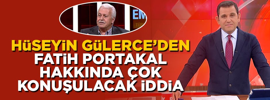 Hüseyin Gülerce'den Fatih Portakal hakkında çok konuşulacak iddia