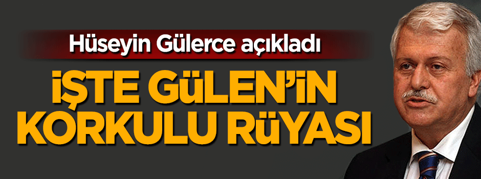 Hüseyin Gülerce: Gözaltı kararı Gülen'in korkulu rüyalar görmesi için yeterlidir