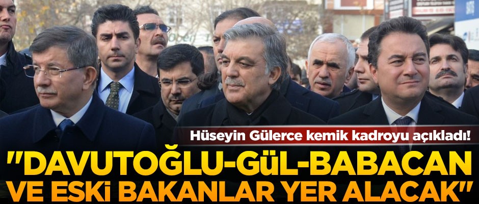 Hüseyin Gülerce kemik kadroyu açıkladı! Yeni partide Davutoğlu, Gül, Ali Babacan ve eski bakanlar yer alacak"