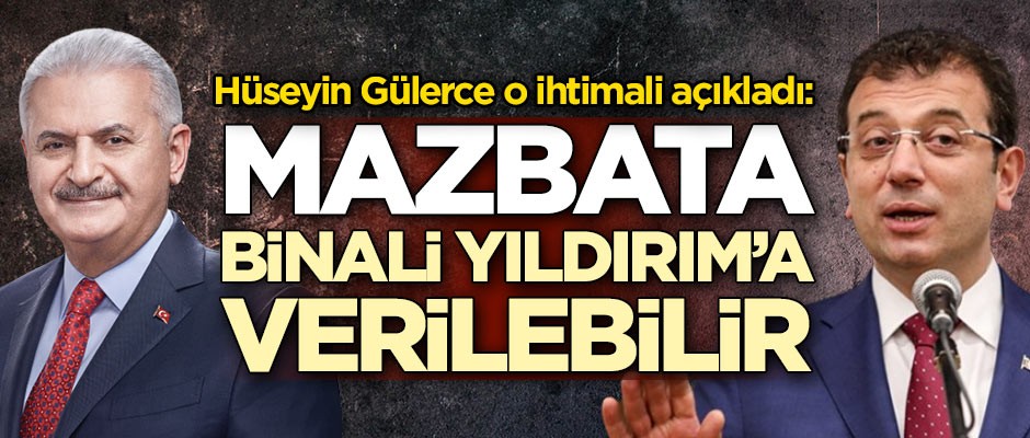Hüseyin Gülerce o ihtimali açıkladı: Mazbata Binali Yıldırım'a verilebilir