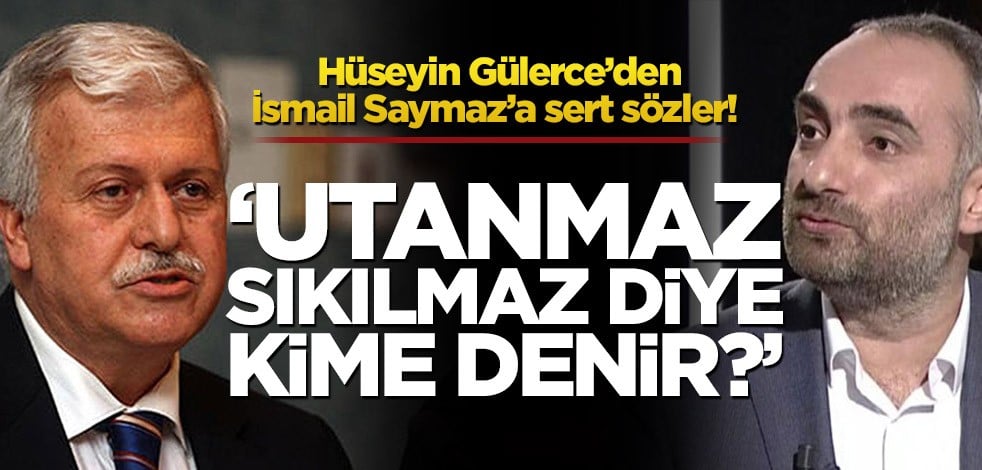 Hüseyin Gülerce'den İsmail Saymaz'a sert sözler! "Utanmaz sıkılmaz diye kime denir?"