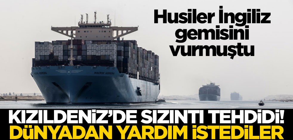 Husiler İngiliz gemisini vurmuştu… Kızıldeniz’de sızıntı tehdidi! Tüm dünyadan yardım istediler